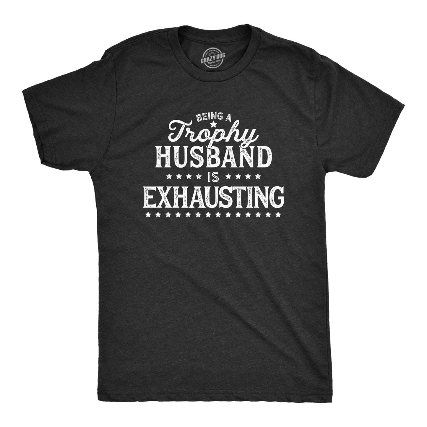 Being A Trophy Husband Is Exhausting T-shirt