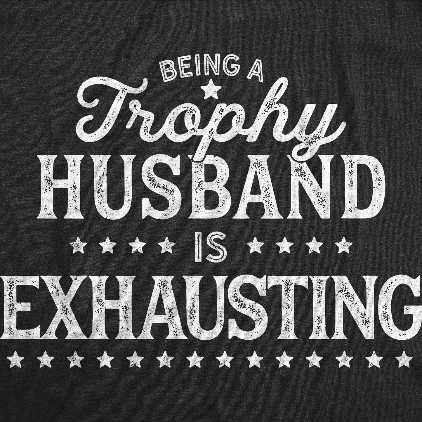 Being A Trophy Husband Is Exhausting T-shirt