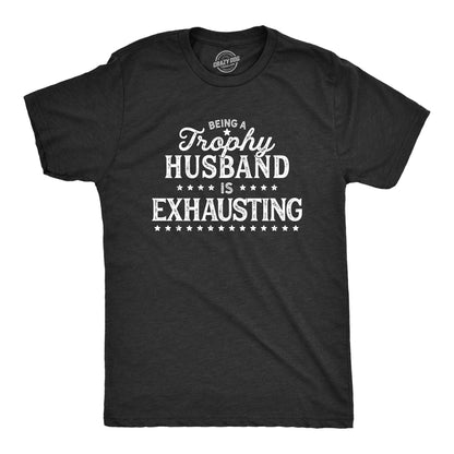 Being A Trophy Husband Is Exhausting T-shirt