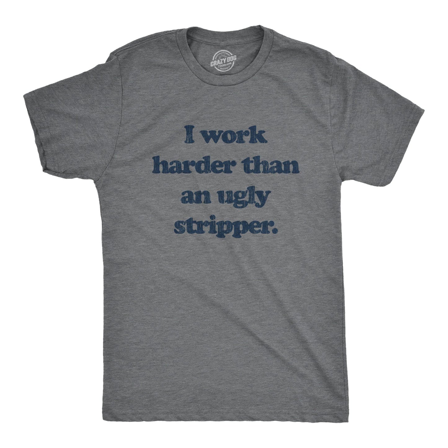 "I Work Harder Than An Ugly Stripper" Graphic  T-Shirt
