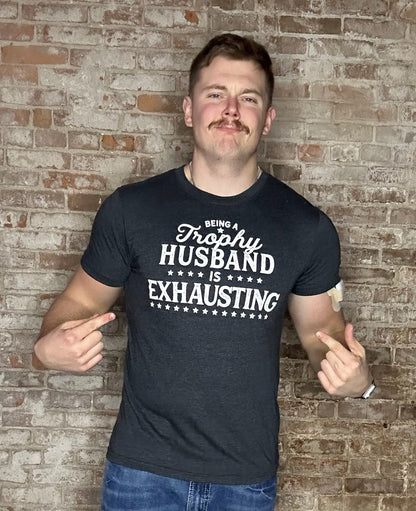 Being A Trophy Husband Is Exhausting T-shirt