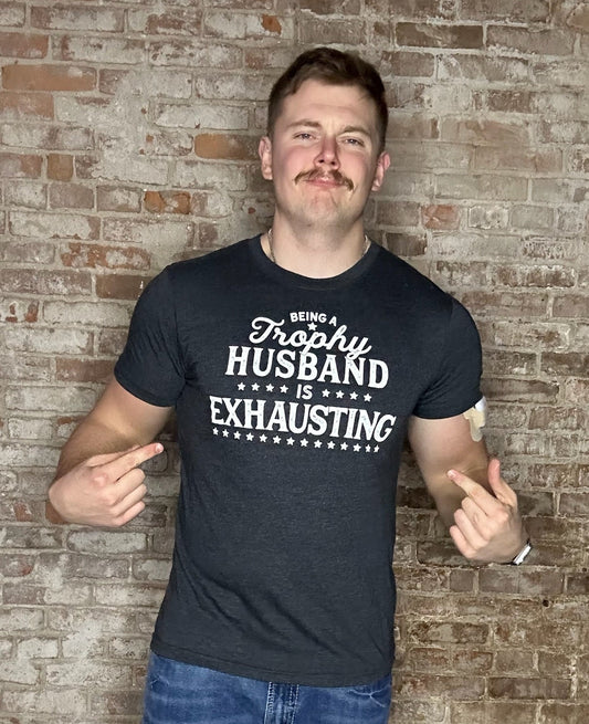 Being A Trophy Husband Is Exhausting T-shirt